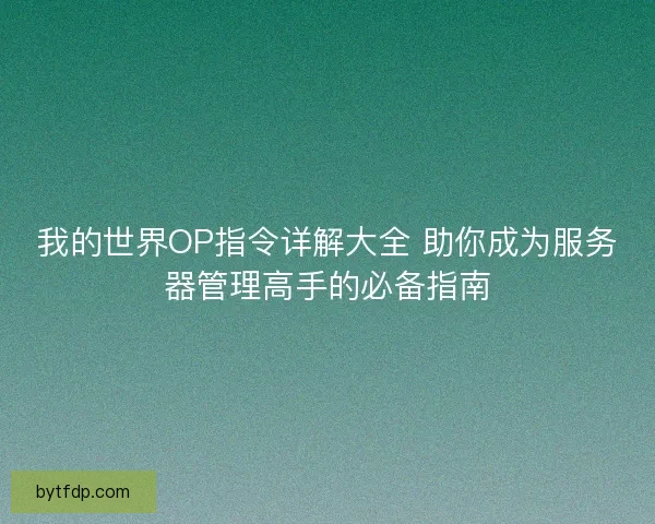 我的世界OP指令详解大全 助你成为服务器管理高手的必备指南