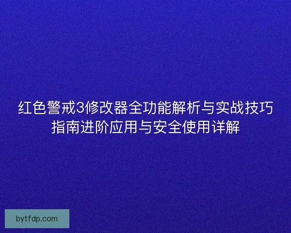 红色警戒3修改器全功能解析与实战技巧指南进阶应用与安全使用详解